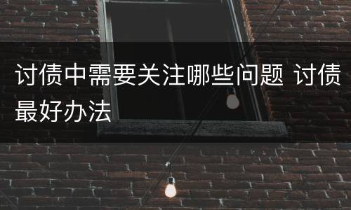 讨债中需要关注哪些问题 讨债最好办法