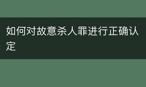 如何对故意杀人罪进行正确认定