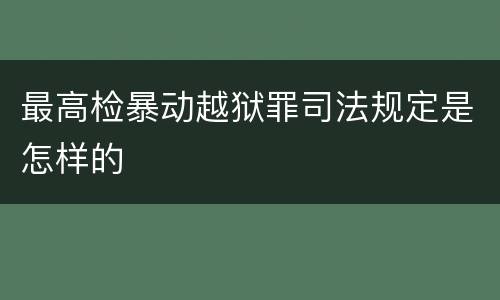 最高检暴动越狱罪司法规定是怎样的