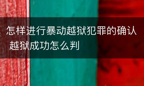 怎样进行暴动越狱犯罪的确认 越狱成功怎么判