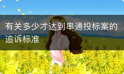 有关多少才达到串通投标案的追诉标准