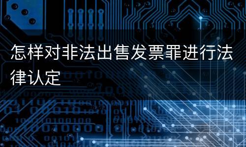 怎样对非法出售发票罪进行法律认定
