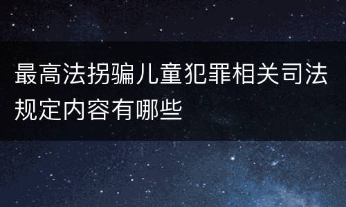 最高法拐骗儿童犯罪相关司法规定内容有哪些