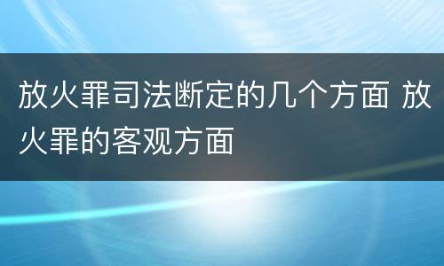 放火罪司法断定的几个方面 放火罪的客观方面