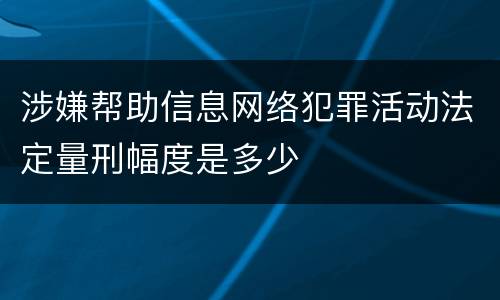 涉嫌帮助信息网络犯罪活动法定量刑幅度是多少