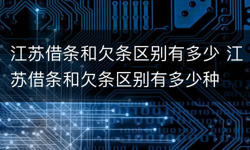 江苏借条和欠条区别有多少 江苏借条和欠条区别有多少种