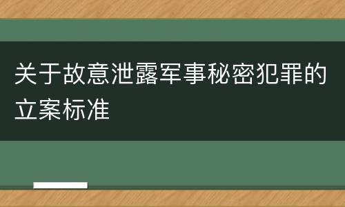 关于故意泄露军事秘密犯罪的立案标准