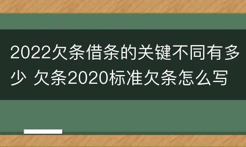 2022欠条借条的关键不同有多少 欠条2020标准欠条怎么写