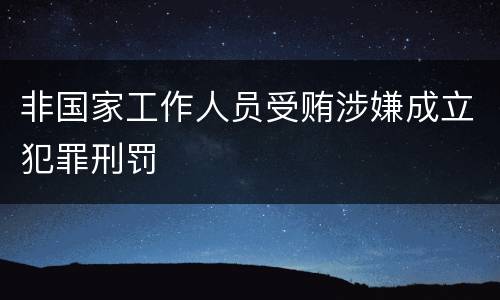 非国家工作人员受贿涉嫌成立犯罪刑罚