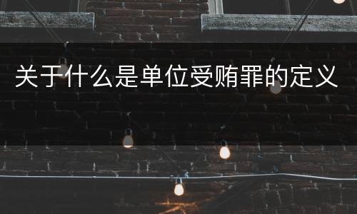 关于什么是单位受贿罪的定义