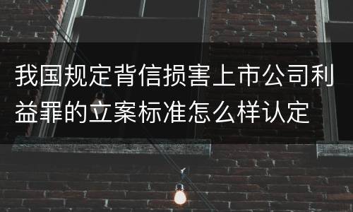 我国规定背信损害上市公司利益罪的立案标准怎么样认定