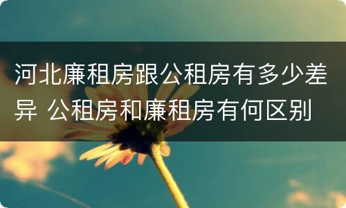 河北廉租房跟公租房有多少差异 公租房和廉租房有何区别