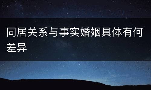 同居关系与事实婚姻具体有何差异