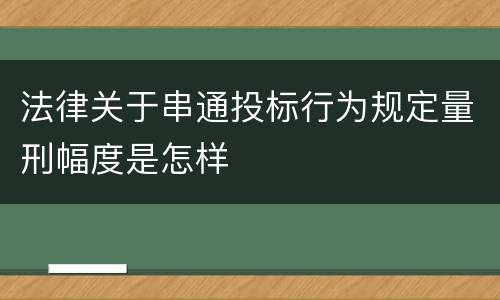法律关于串通投标行为规定量刑幅度是怎样