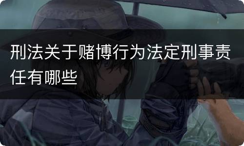 刑法关于赌博行为法定刑事责任有哪些