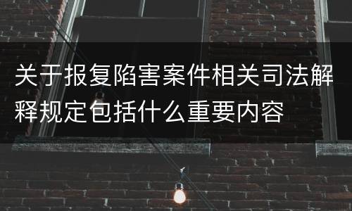 关于报复陷害案件相关司法解释规定包括什么重要内容