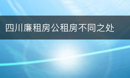 四川廉租房公租房不同之处