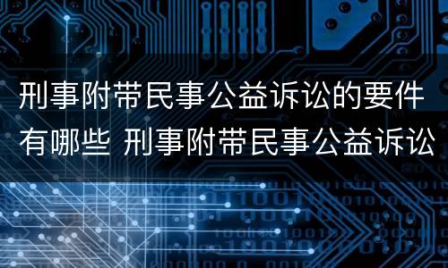刑事附带民事公益诉讼的要件有哪些 刑事附带民事公益诉讼办案流程