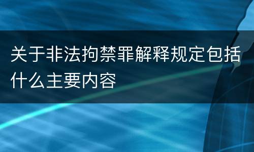 关于非法拘禁罪解释规定包括什么主要内容
