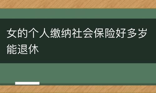 女的个人缴纳社会保险好多岁能退休