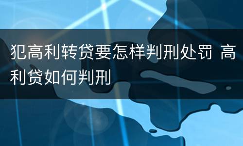 犯高利转贷要怎样判刑处罚 高利贷如何判刑
