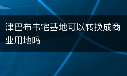 津巴布韦宅基地可以转换成商业用地吗