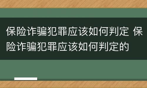 保险诈骗犯罪应该如何判定 保险诈骗犯罪应该如何判定的