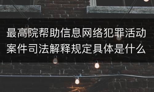 最高院帮助信息网络犯罪活动案件司法解释规定具体是什么主要内容