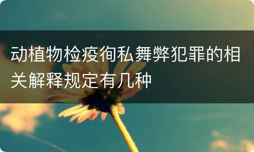 动植物检疫徇私舞弊犯罪的相关解释规定有几种