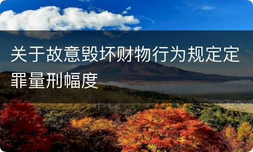 关于故意毁坏财物行为规定定罪量刑幅度