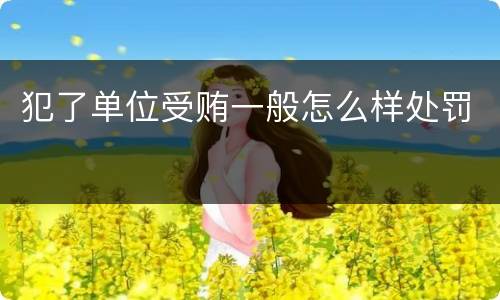 犯了单位受贿一般怎么样处罚