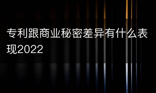 专利跟商业秘密差异有什么表现2022