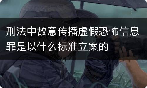 刑法中故意传播虚假恐怖信息罪是以什么标准立案的
