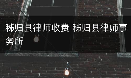 秭归县律师收费 秭归县律师事务所