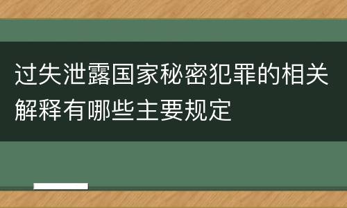 过失泄露国家秘密犯罪的相关解释有哪些主要规定