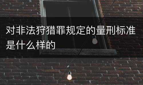 对非法狩猎罪规定的量刑标准是什么样的