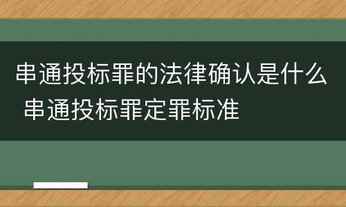 串通投标罪的法律确认是什么 串通投标罪定罪标准