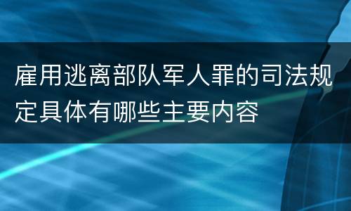雇用逃离部队军人罪的司法规定具体有哪些主要内容