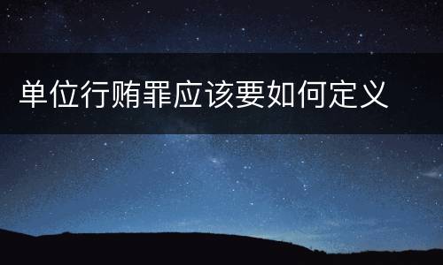 单位行贿罪应该要如何定义