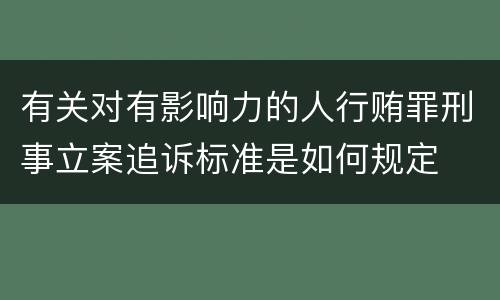 有关对有影响力的人行贿罪刑事立案追诉标准是如何规定