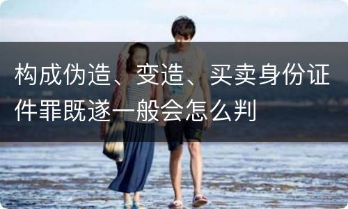 构成伪造、变造、买卖身份证件罪既遂一般会怎么判
