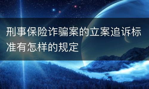 刑事保险诈骗案的立案追诉标准有怎样的规定