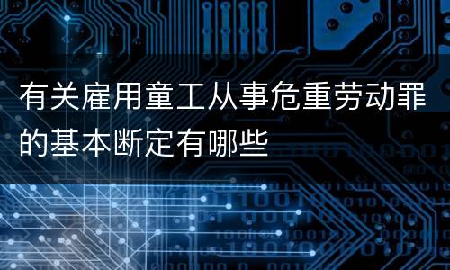有关雇用童工从事危重劳动罪的基本断定有哪些