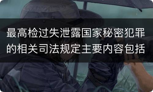 最高检过失泄露国家秘密犯罪的相关司法规定主要内容包括什么