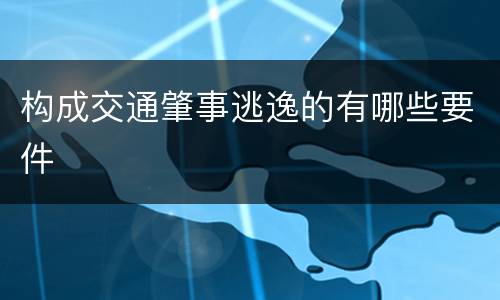 构成交通肇事逃逸的有哪些要件