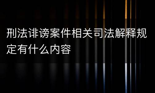 刑法诽谤案件相关司法解释规定有什么内容