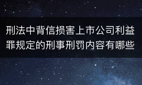 刑法中背信损害上市公司利益罪规定的刑事刑罚内容有哪些