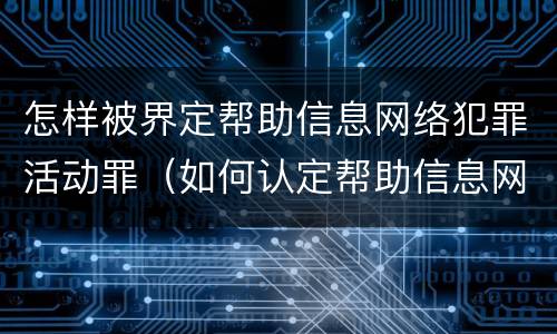 怎样被界定帮助信息网络犯罪活动罪（如何认定帮助信息网络犯罪活动罪）