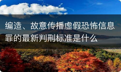 编造、故意传播虚假恐怖信息罪的最新判刑标准是什么