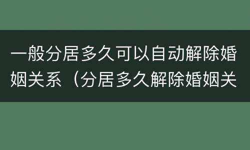 一般分居多久可以自动解除婚姻关系（分居多久解除婚姻关系?）